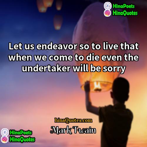 Mark Twain Quotes | Let us endeavor so to live that